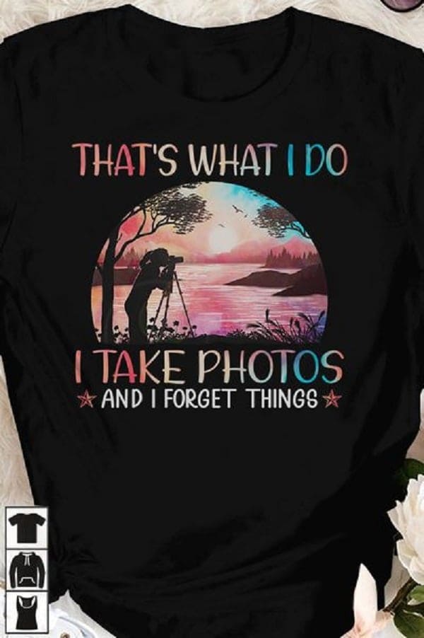 That's what I do I take photos and I forget things - Gift for photographer, woman loves photography