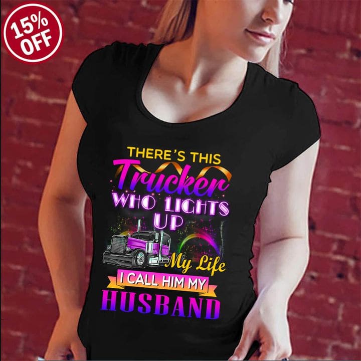 There's this trucker who lights up my life - Husband the trucker, truck driver gift