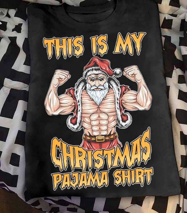 This is my christmas pajama shirt - Muscle Santa Claus, Christmas ugly sweater