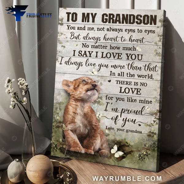 To My Grandson, Lion Poster, You And Me, Not Always Eyes To Eyes, But Always Heart To Heart, No Matter How Much I Say I Love You, I Always Love You More Than That