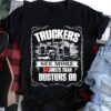 Truckers see more asshole than doctors do - Gift for trucker, grumpy trucker T-shirt