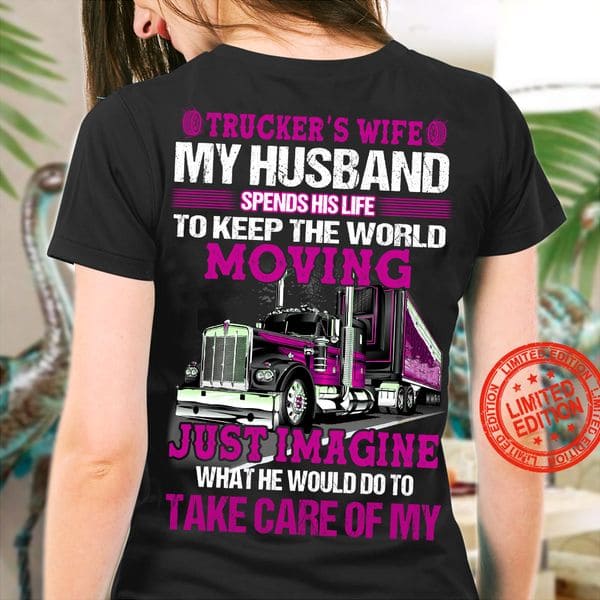 Trucker's wife - My husband spends his life to keep the world moving, husband drive truck