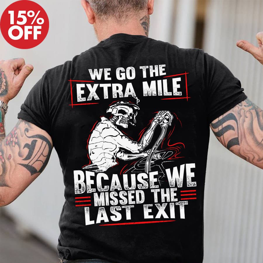 We go the extra mile because we missed the last exit - Gift for trucker, skull trucker T-shirt