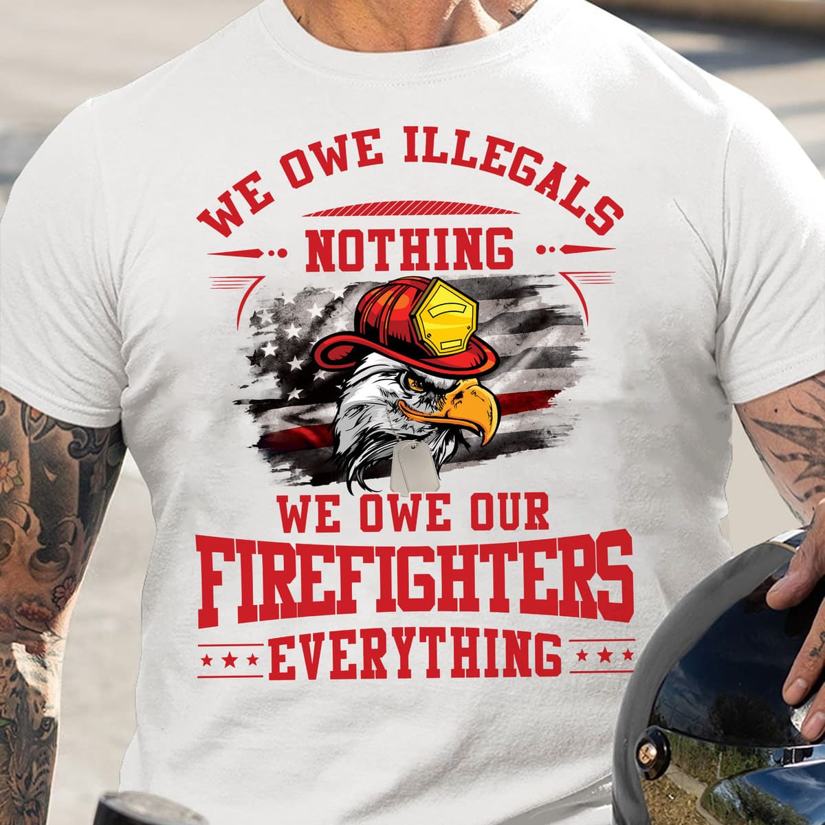 We owe illegals nothing, we owe firefighters everything - Eagle firefighter, firefighter lifesaver