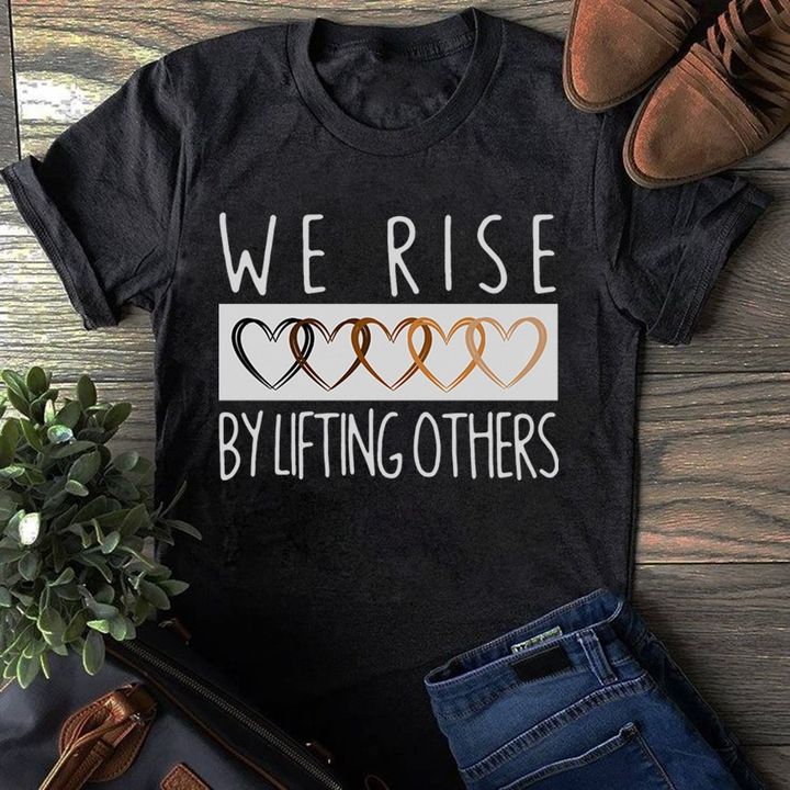We rise by lifting others - Black community T-shirt, equality or everyone