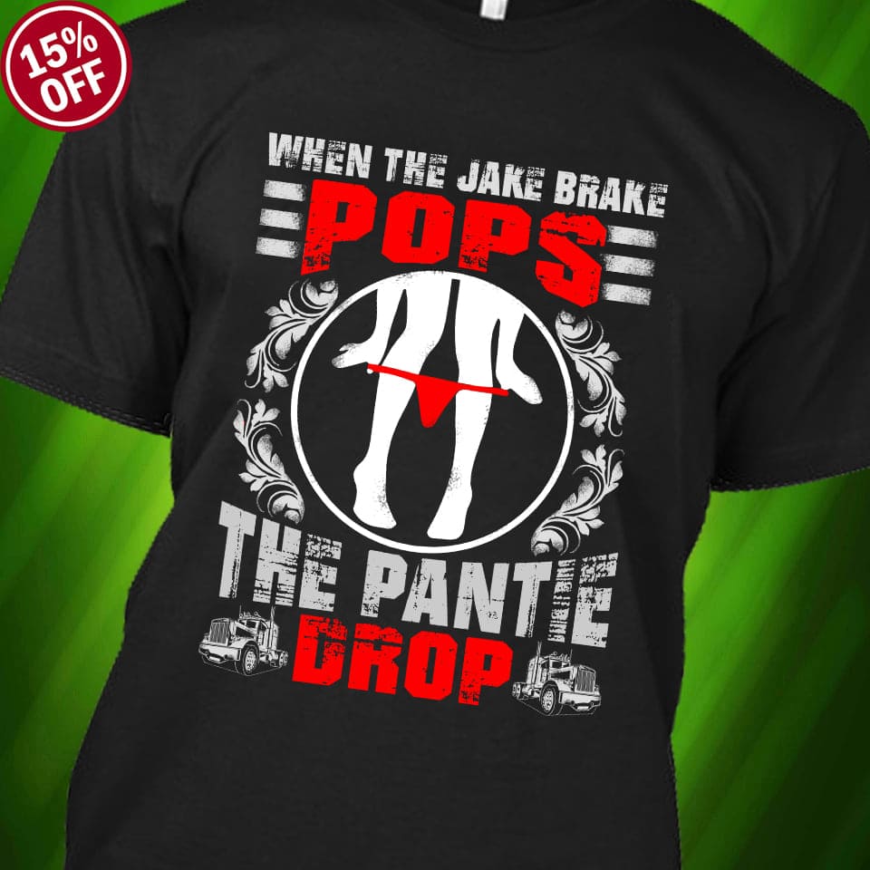When the jake brake pops, the pantie drop - Funny gift for trucker