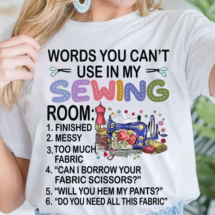 Words you can't use in my sewing room - Gift for sewing person, love sewing, sewing machine graphic T-shirt