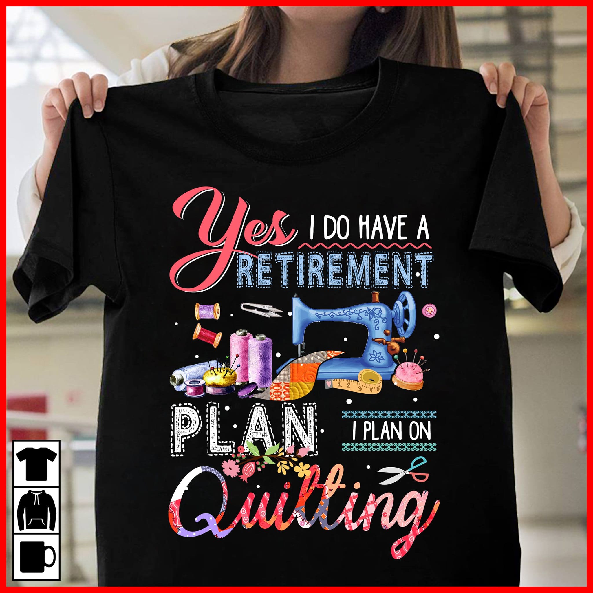 Yes I do have a retirement plan I plan on quilting - Gift for retired person, quilting the hobby