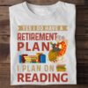 Yes I do have a retirement plan I plan on reading - Book grandma, Retired person T-shirt, gift for Book reader