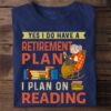 Yes I do have a retirement plan I plan on reading - Book grandma, grandma loves reading book