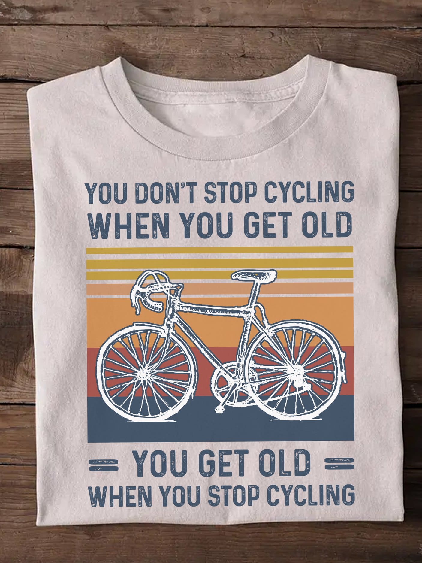 You don't stop cycling when you get old, you get old when you stop cycling - Gift for cycologist