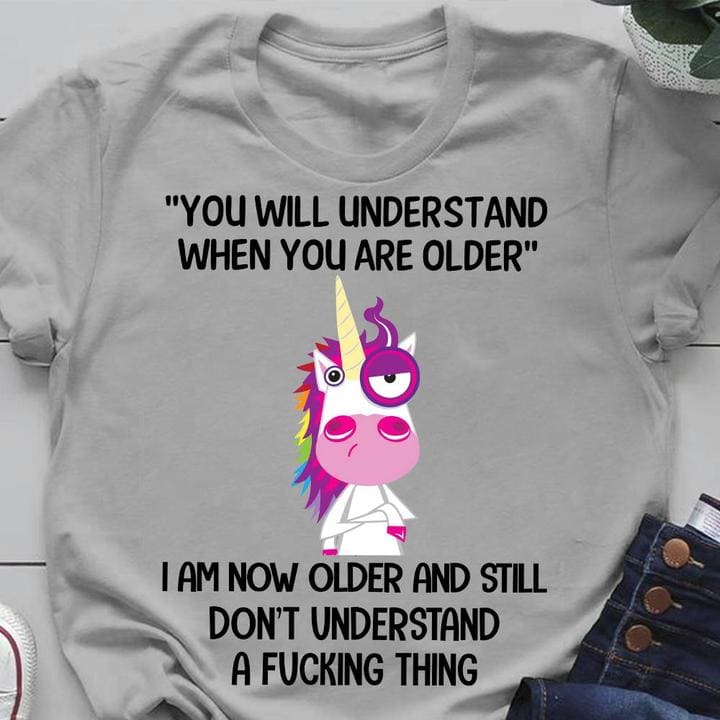 You will understand when you are older I am now older and still don't understand a fucking thing