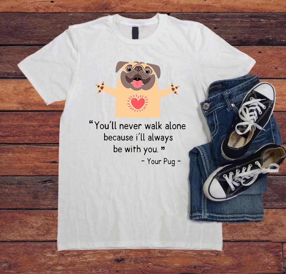 You'll never walk alone because I'll always be with you - Gift for pug lover, Pug dog graphic T-shirt