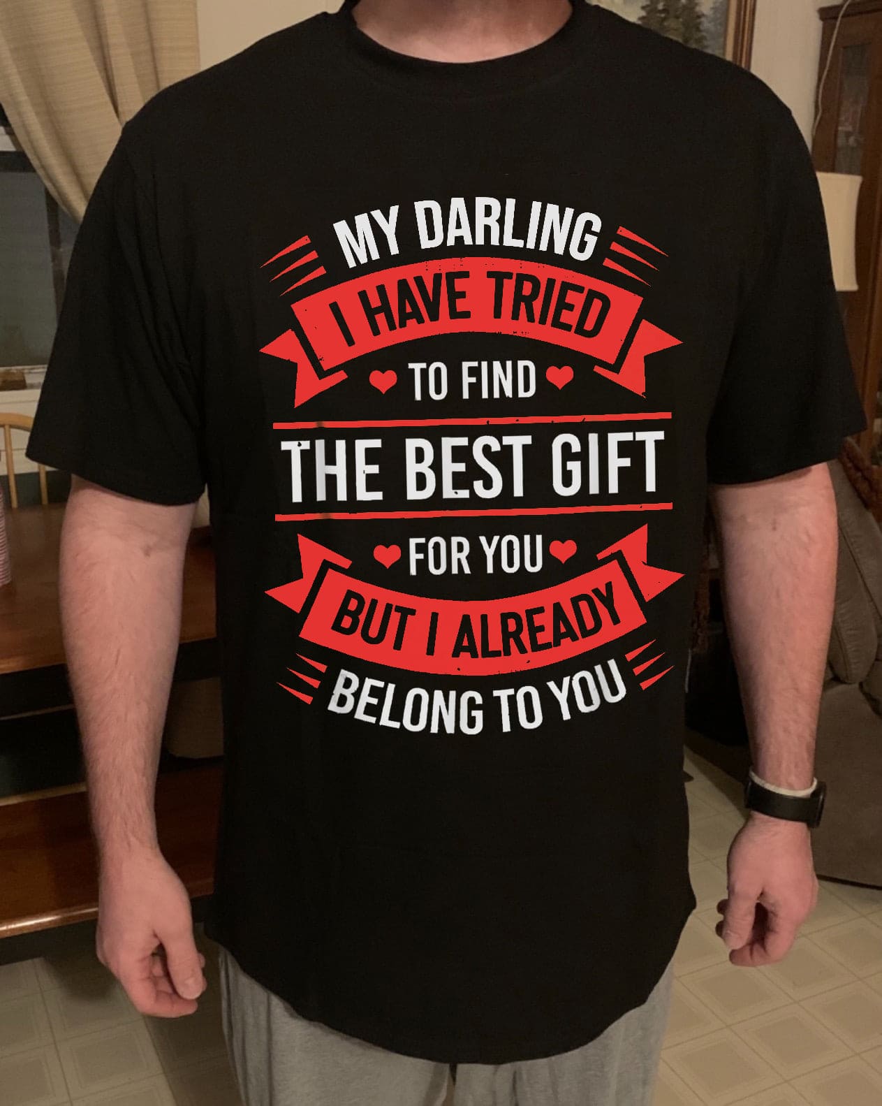 My darling I have tried to find the best gift for you but I already belong to you - Funny Valentine T-shirt