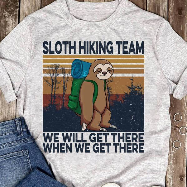 Hiking Lover, Sloth Hiking Team We Will Get There When We Get There ...