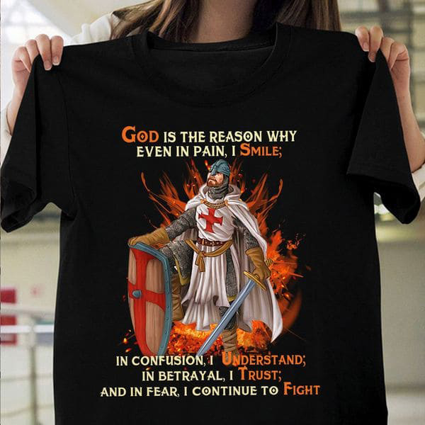 Crusader Shirt, God Is The Reason Why Even I Pain I Smile In Confusion ...