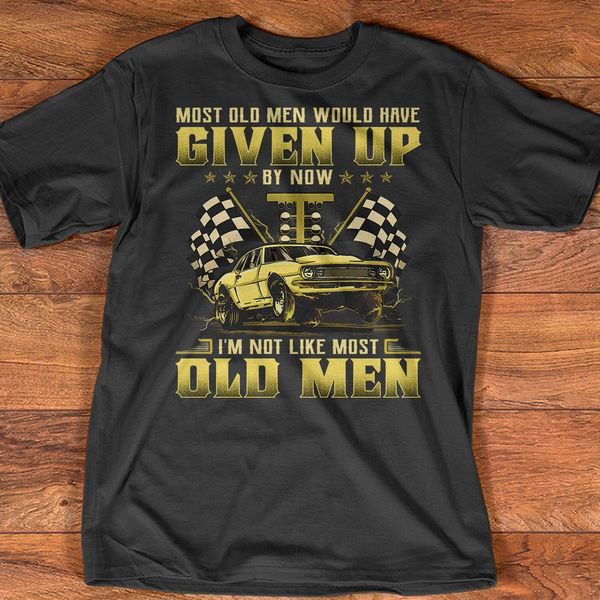 Most Of Men Would Have Given Up I'm Not Like Must Old Men, Racing Car ...