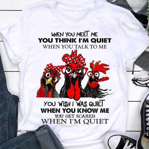 When You Meet Me You Think I'm Quiet T-Shirt When You Meet Me You Think I'm Quiet T-Shirt