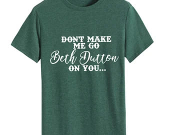 Beth Dutton, Don't Make Me Go Beth Dutton On You - FridayStuff