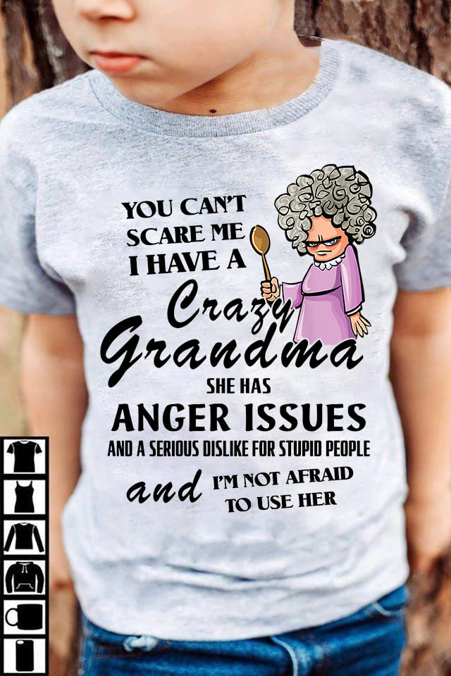 You Can T Scare Me I Have A Crazy Grandma She Has Anger Issues And I M Not Afraid To Use Her